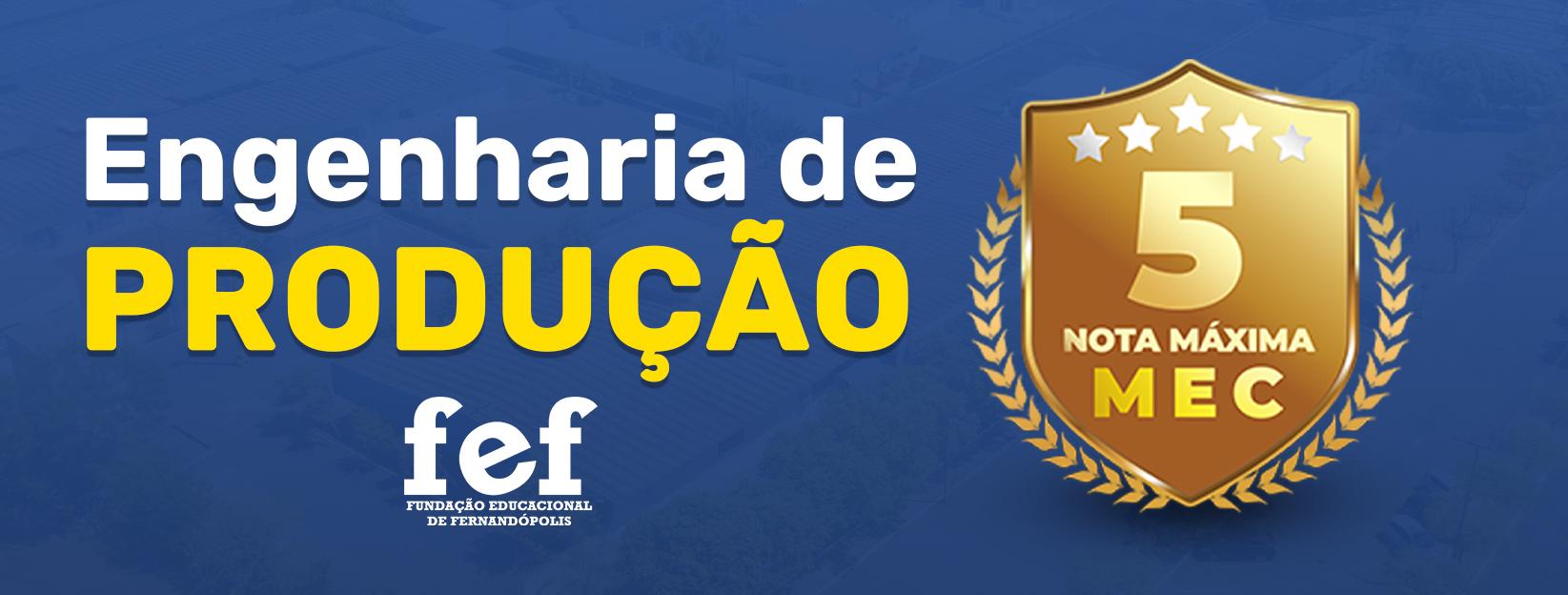 Banner Faculdades Integradas de Fernandópolis - Curso de Engenharia de Produção da FEF recebe nota máxima em reconhecimento pelo MEC